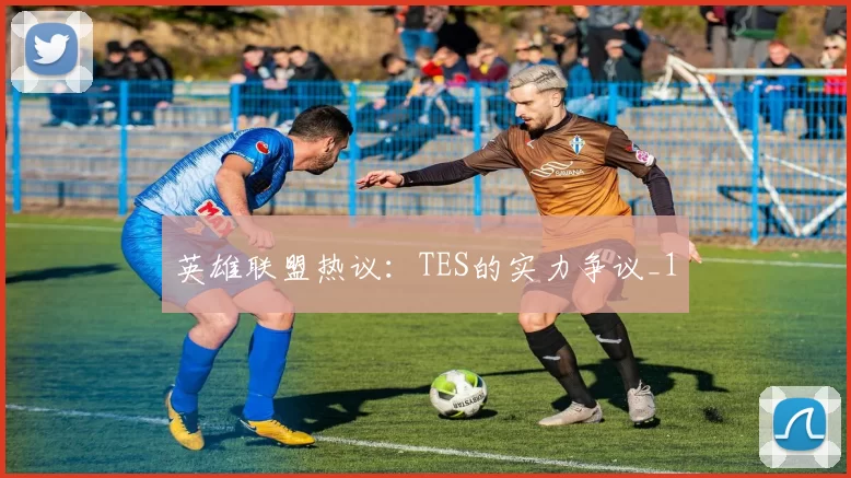 英雄联盟热议：TES的实力争议_1