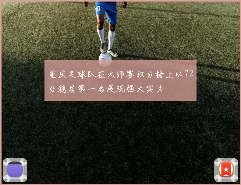 重庆足球队在大师赛积分榜上以72分稳居第一名展现强大实力